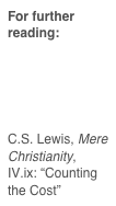 For further reading:
St. John Chrysostom, Homily on Matthew 5:38-48
C.S. Lewis, Mere Christianity, IV.ix: “Counting the Cost”